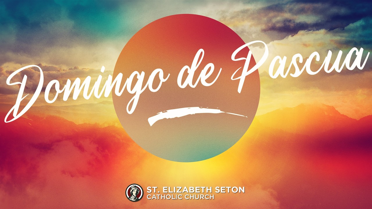 Santa Misa - Domingo de Pascua La Resurrección del Señor