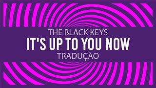 The Black Keys - It&#39;s Up To You Now (tradução)