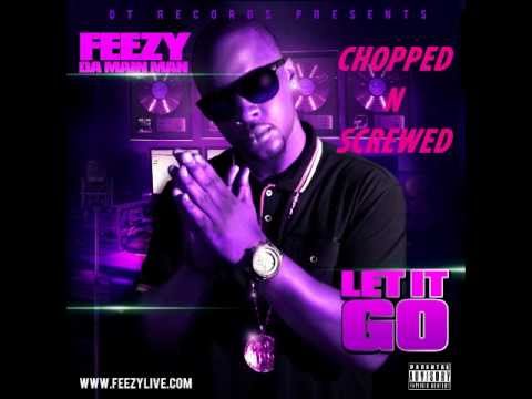 Feezy Da Main Man - Let It Go (CHOPPED AND SCREWED)