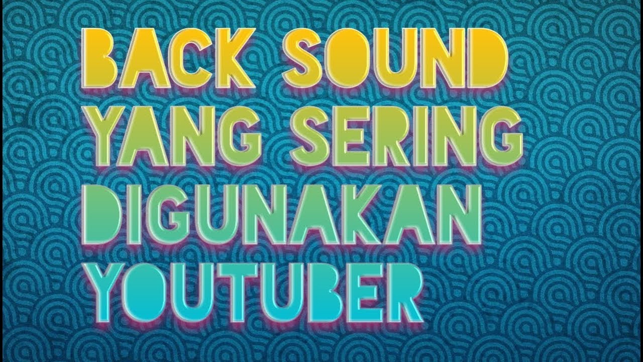 BACK SOUND YANG SERING DIGUNAKAN YOUTUBER BESERTA LINK DOWNLOAD