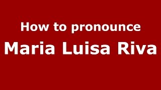How to pronounce Maria Luisa Riva
