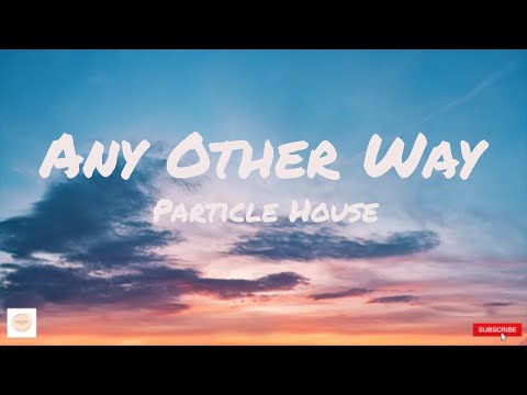 Particle House - Any Other Way (lyric)