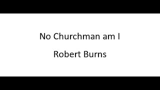 No Churchman am I - Robert Burns