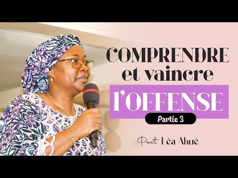 Comprendre et vaincre l'offense (Partie 3)