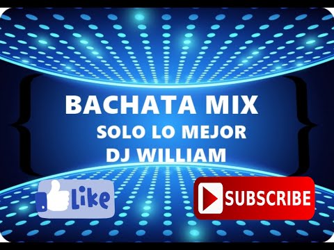 BACHATA MIX SOLO LO MEJOR DJ WILLIAM