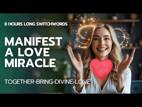 Manifest a Love Miracle with Switchwords - TOGETHER-BRING-DIVINE-LOVE - 8 Hours Long!!!