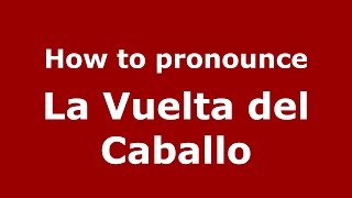 How to pronounce La Vuelta Del Caballo