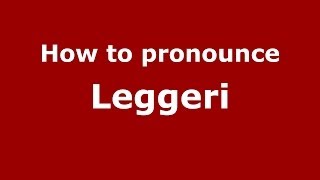 How to pronounce Leggeri