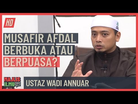 Ustaz Wadi Annuar - Musafir Afdal Berbuka Atau Berpuasa