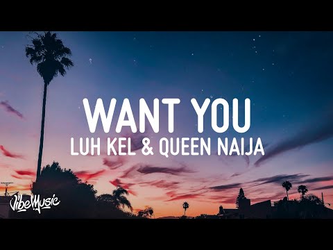 Luh Kel - Want You (Lyrics) ft. Queen Naija