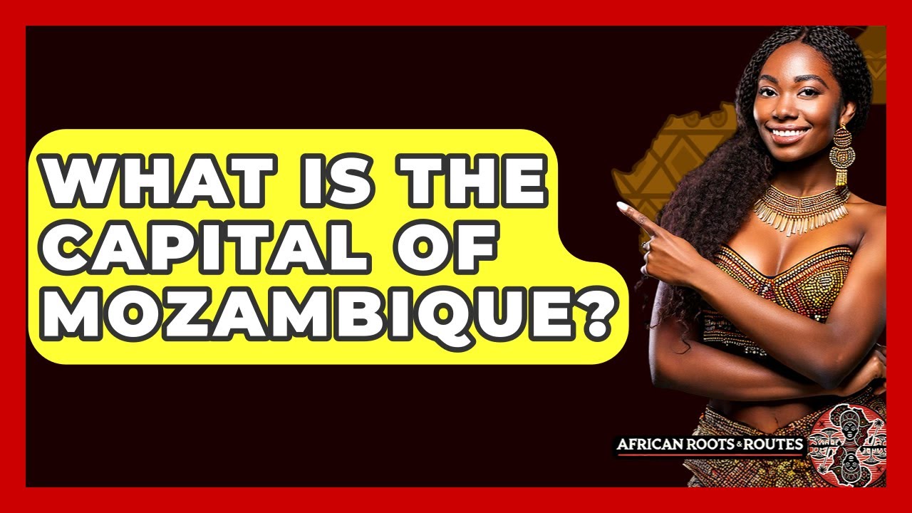 What Is The Capital Of Mozambique? - African Roots And Routes