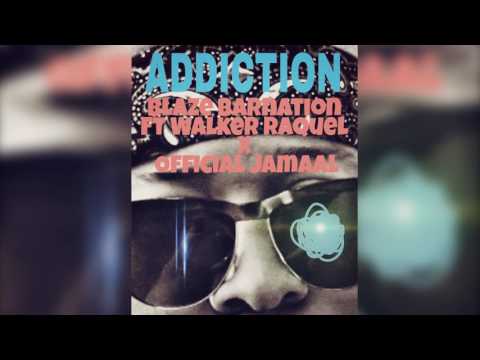 Blaze Barnation  - Addiction - Ft Walker Raquel X Official Jamaal -  (OFFICIAL AUDIO)