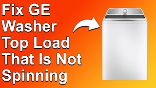 How to Fix a GE Top Load Washer That Is Not Spinning