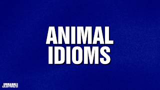 Animal Idioms | Category | JEOPARDY!