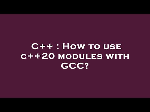 C++ : How to use c++20 modules with GCC?