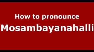 How to pronounce Mosambayanahalli