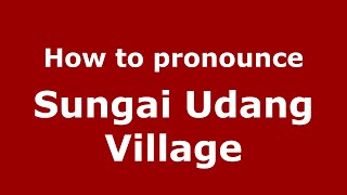 How to pronounce Sungai Udang Village