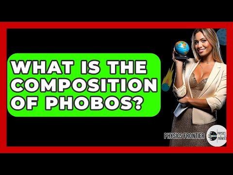 What Is The Composition Of Phobos? - Physics Frontier