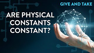 Give and Take: Are Physical Constants Constant?