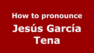 How to pronounce Jesús García Tena