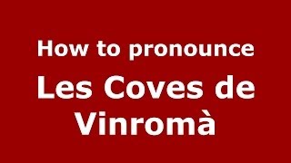 How to pronounce Les Coves De Vinromà