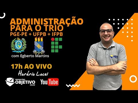 AO VIVO -  Administração Para o Trio - PGE/PE + UFPB/IFPB. Prof: Egberto Martins. Objetivo Concursos