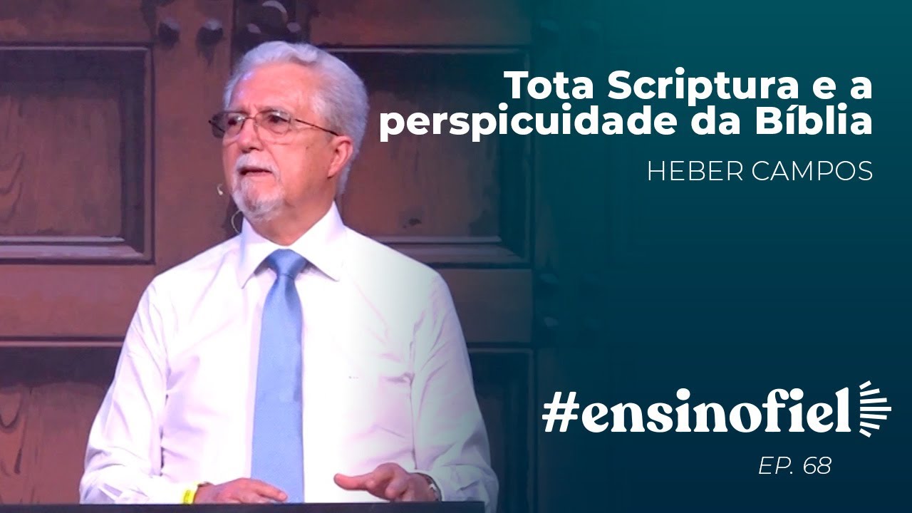Tota Scriptura e a perspicuidade da Bíblia - Heber Campos  (#EnsinoFiel Ep.68)