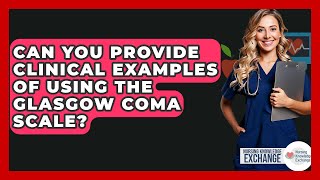 Can You Provide Clinical Examples Of Using The Glasgow Coma Scale? - Nursing Knowledge Exchange
