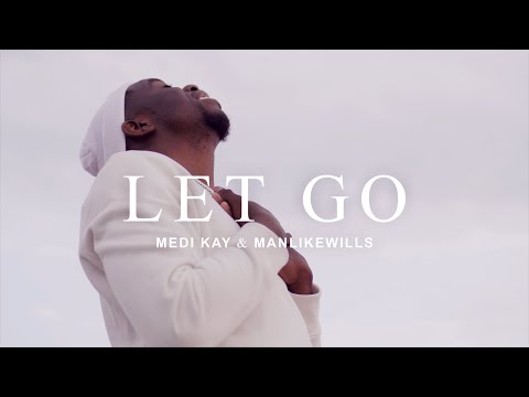 Medi Kay & Manlikewills - Let Go (Official Video)