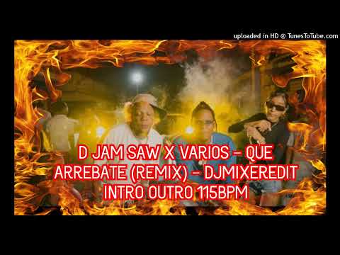 D JAM SAW X VARIOS - QUE ARREBATE (REMIX) - DJMIXEREDIT INTRO OUTRO 115BPM