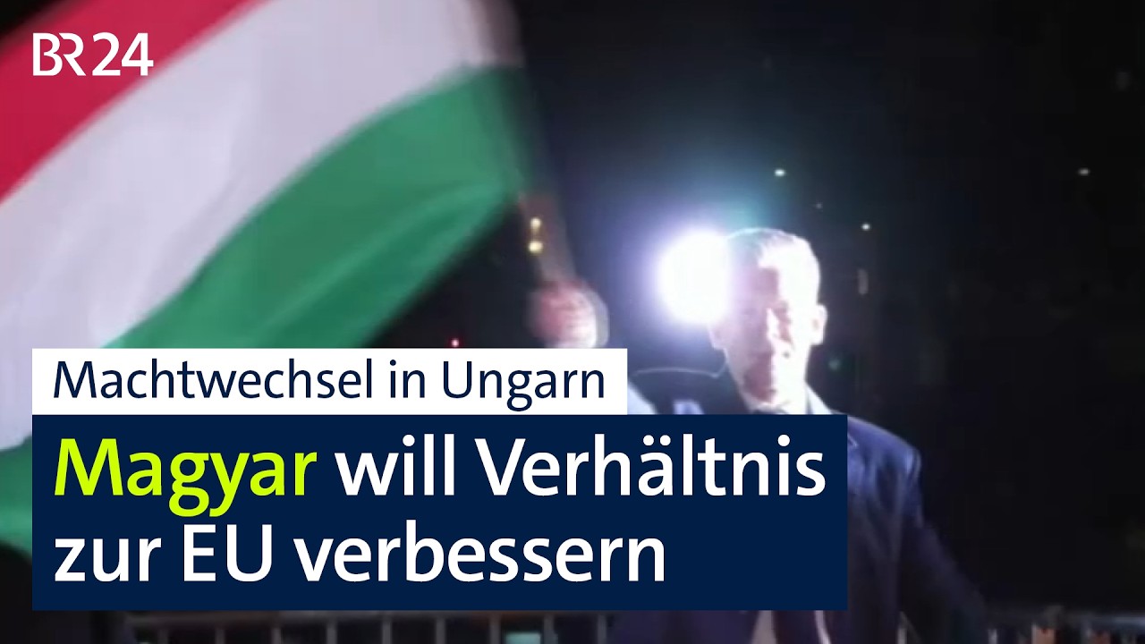 Ungarn wählen Orban ab – Magyar will Verhältnis zur EU verbessern | BR24