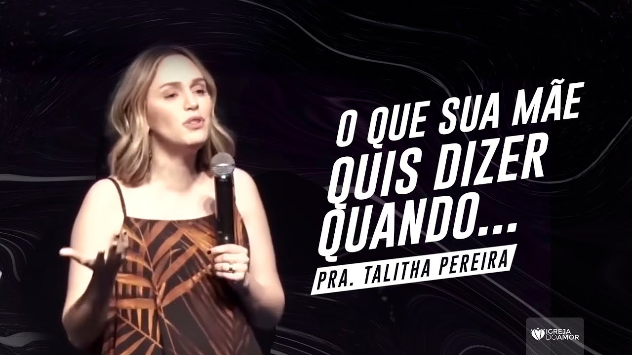 O QUE SUA MÃE QUIS DIZER QUANDO... - PRA. TALITHA PEREIRA - IGREJA DO AMOR