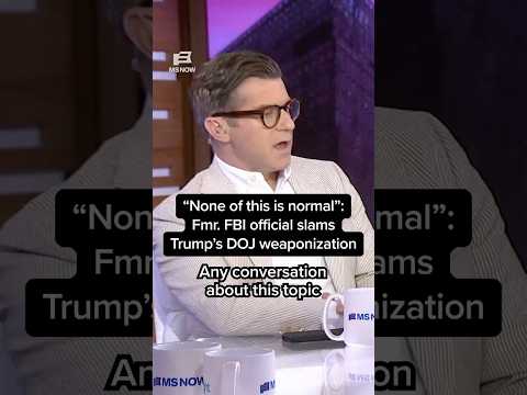 'None of this is normal': Fmr. FBI official slams Trump's DOJ weaponization