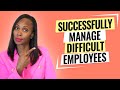 MANAGING DIFFICULT EMPLOYEES (practical guidance)