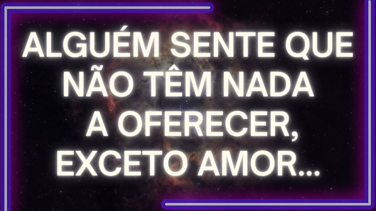 MENSAGEM dos Anjos: ALGUÉM SENTE QUE Não Têm Nada A Oferecer, EXCETO AMOR...