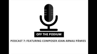 ​Podcast 7: Featuring  composer Joan Arnau Pàmies