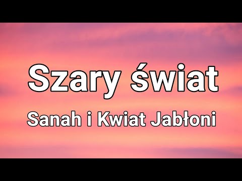 Sanah i Kwiat Jabłoni - Szary świat (Tekst)