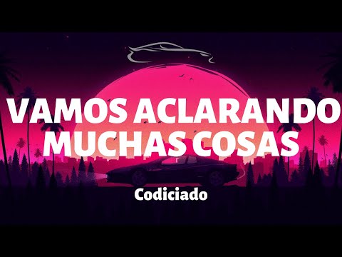 Codiciado - Vamos Aclarando Muchas Cosas - Letra/Lyrics