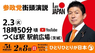 【LIVE】参政党 街頭演説　茨城県つくば駅駅前広場　2026年2月3日（火）18：50～ #ひとりひとりが日本 #日本人ファースト参政党