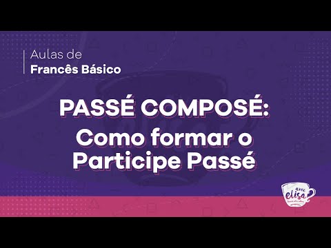 PASSÉ COMPOSÉ: Como formar o Participe Passé  | Aula de francês básico para iniciantes