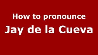 How to pronounce Jay De La Cueva