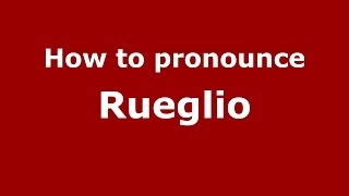 How to pronounce Rueglio