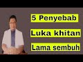 5 Penyebab Luka Khitan Lama Sembuh