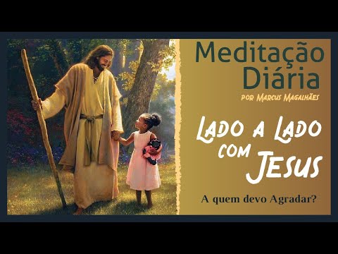 A QUEM DEVO AGRADAR? - 10.12.2022 - Meditação Diária:  [Lado a Lado com Jesus]