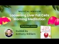 Medical Medium Loosening Liver Fat Cells Morning Meditation Guided by Anthony William (Shortened)