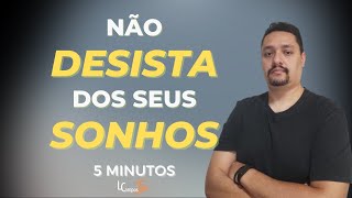 NO DESISTA DOS SEUS SONHOS - VOC PODE CONQUISTAR O QUE QUISER!