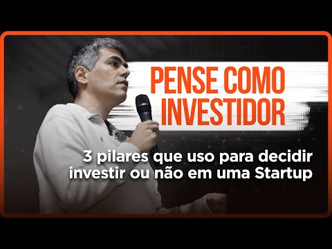 Como pensar como investidor: os 3 pilares que uso para decidir investir ou não em uma Startup