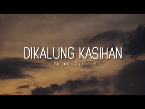 Dikalung Kasihan - Imran Ajmain (lirik)