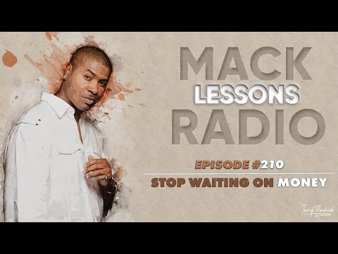 Mack Lessons EP# 210 Stop Waiting On Money