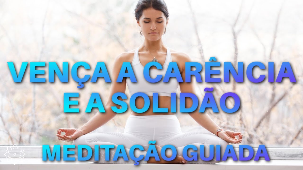 MEDITAÇÃO GUIADA: VENÇA A CARÊNCIA E A SOLIDÃO (COMPLETO BEM-ESTAR)